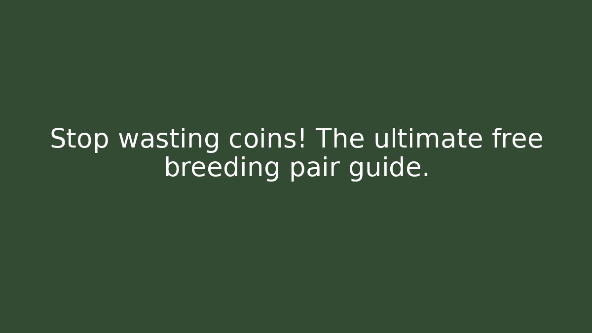 Stop wasting coins! The ultimate free breeding pair guide.
