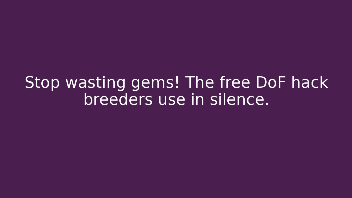 Stop wasting gems! The free DoF hack breeders use in silence. - Celivion