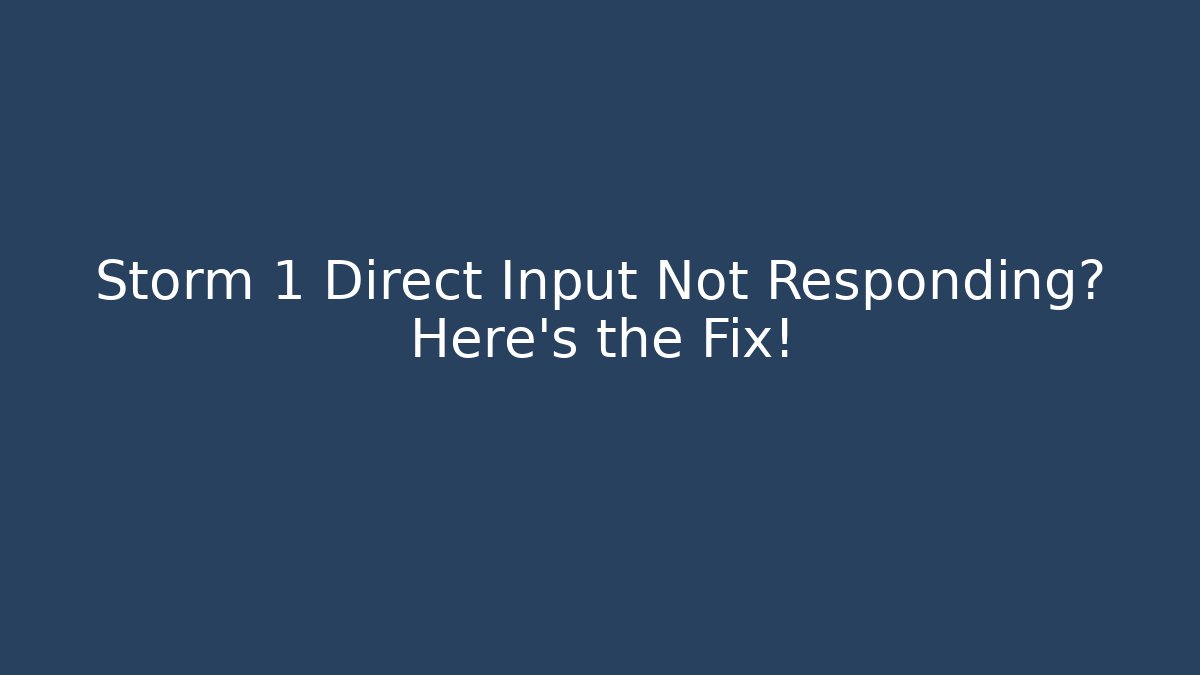 Storm 1 Direct Input Not Responding? Here's the Fix!