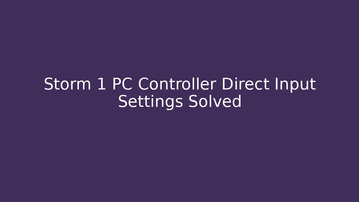 Storm 1 PC Controller Direct Input Settings Solved