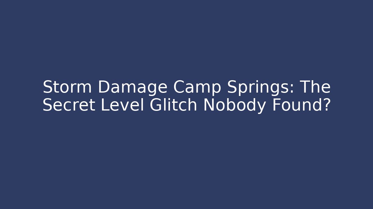 Storm Damage Camp Springs: The Secret Level Glitch Nobody Found?