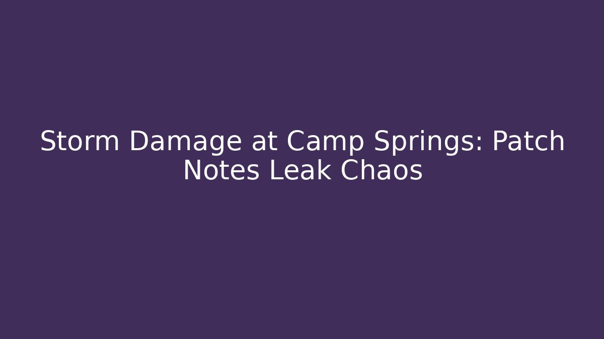 Storm Damage at Camp Springs: Patch Notes Leak Chaos
