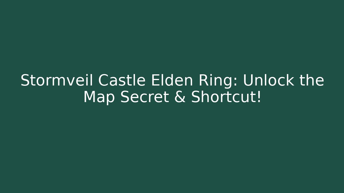 Stormveil Castle Elden Ring: Unlock the Map Secret & Shortcut!