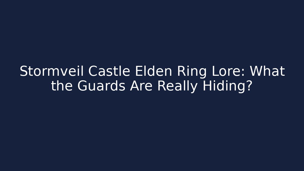 Stormveil Castle Elden Ring Lore: What the Guards Are Really Hiding? - Celivion