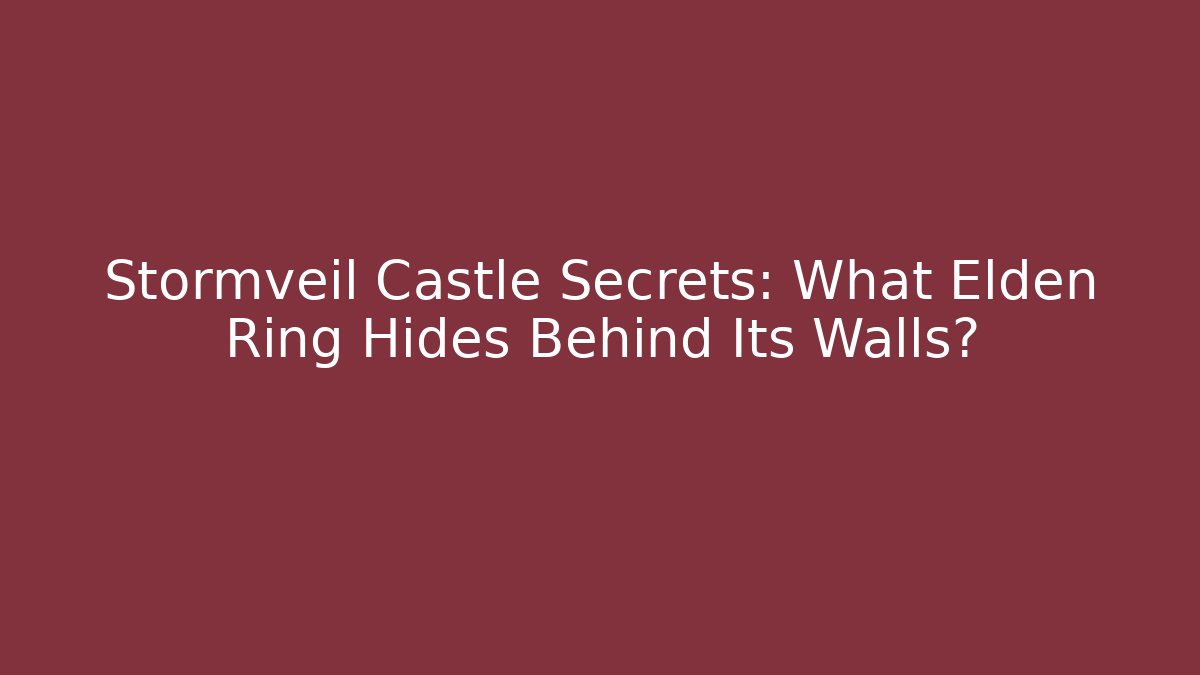 Stormveil Castle Secrets: What Elden Ring Hides Behind Its Walls? - Celivion