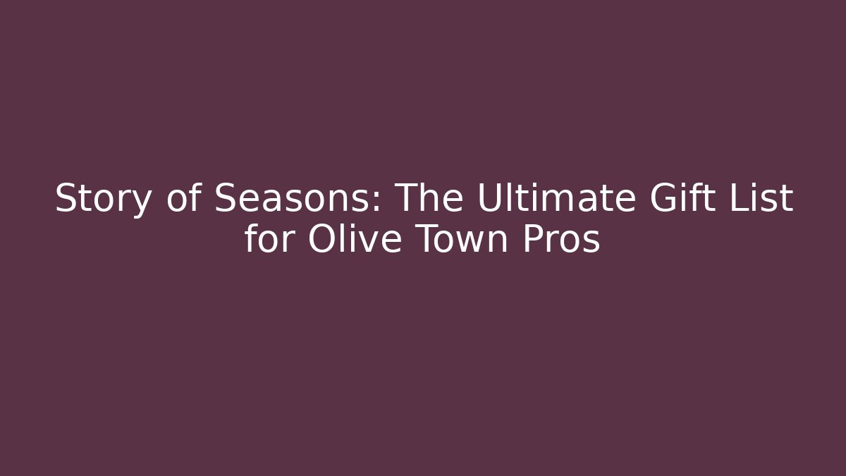 Story of Seasons: The Ultimate Gift List for Olive Town Pros