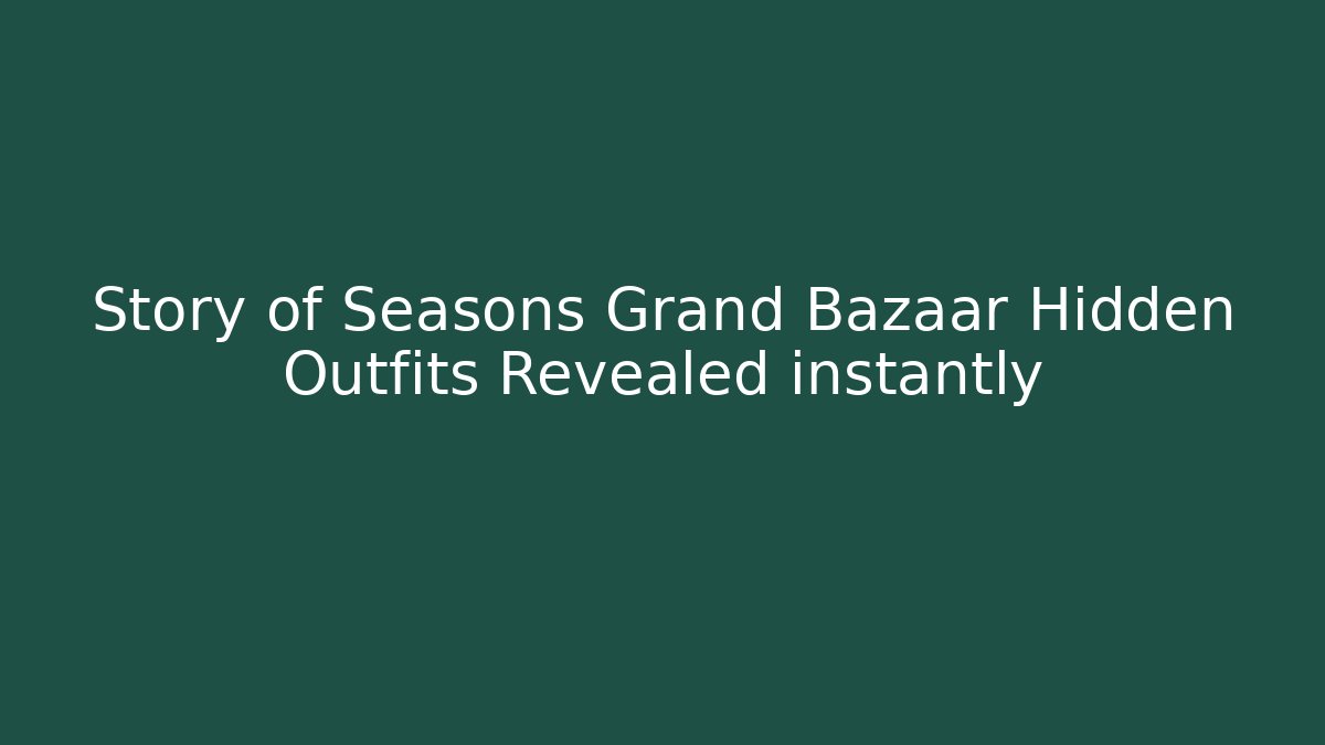 Story of Seasons Grand Bazaar Hidden Outfits Revealed instantly