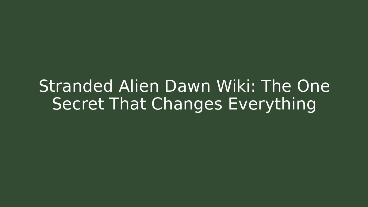Stranded Alien Dawn Wiki: The One Secret That Changes Everything