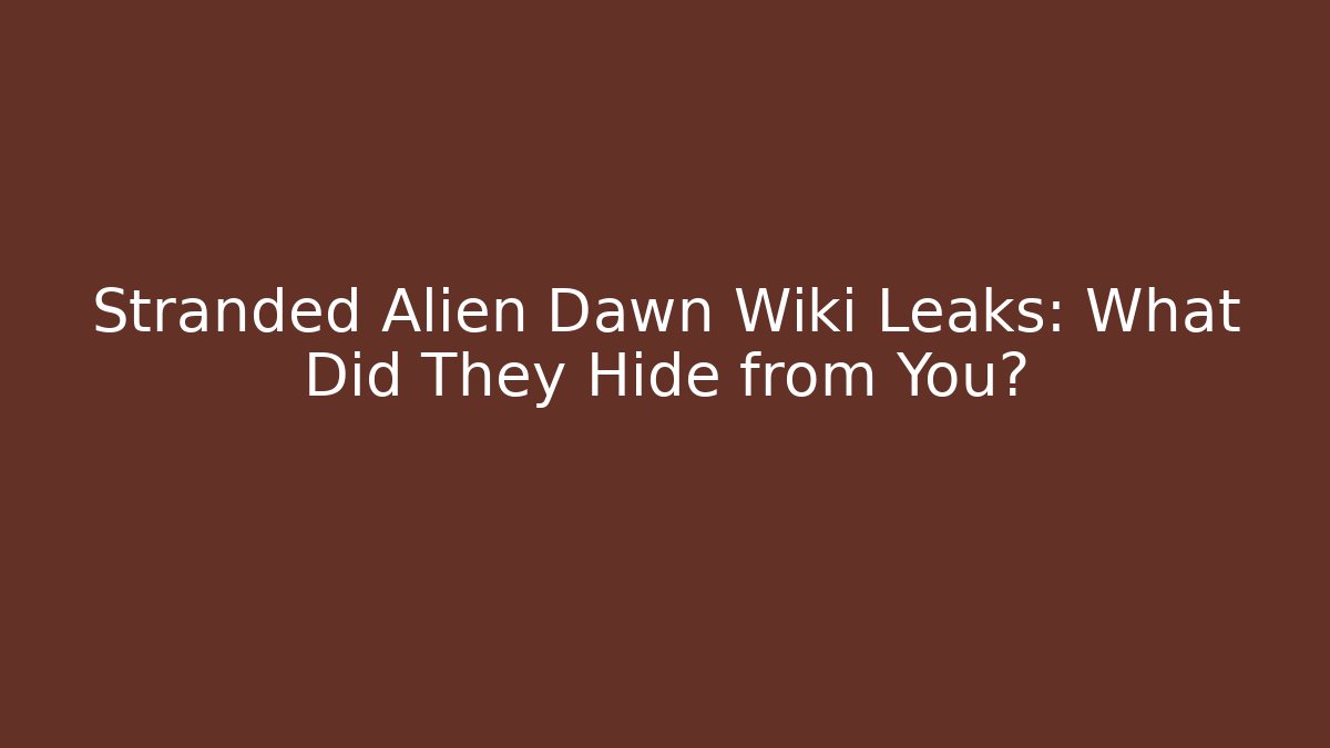 Stranded Alien Dawn Wiki Leaks: What Did They Hide from You?