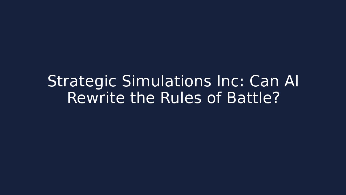 Strategic Simulations Inc: Can AI Rewrite the Rules of Battle?