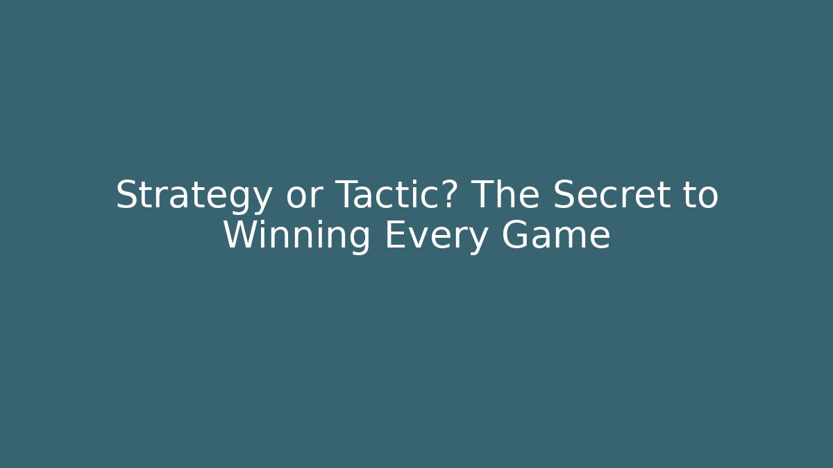 Strategy or Tactic? The Secret to Winning Every Game