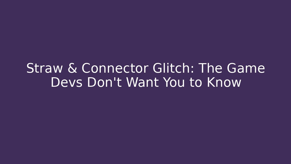 Straw & Connector Glitch: The Game Devs Don’t Want You to Know