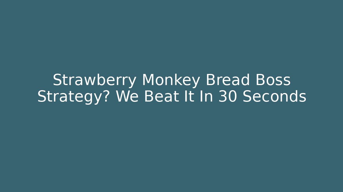 Strawberry Monkey Bread Boss Strategy? We Beat It In 30 Seconds