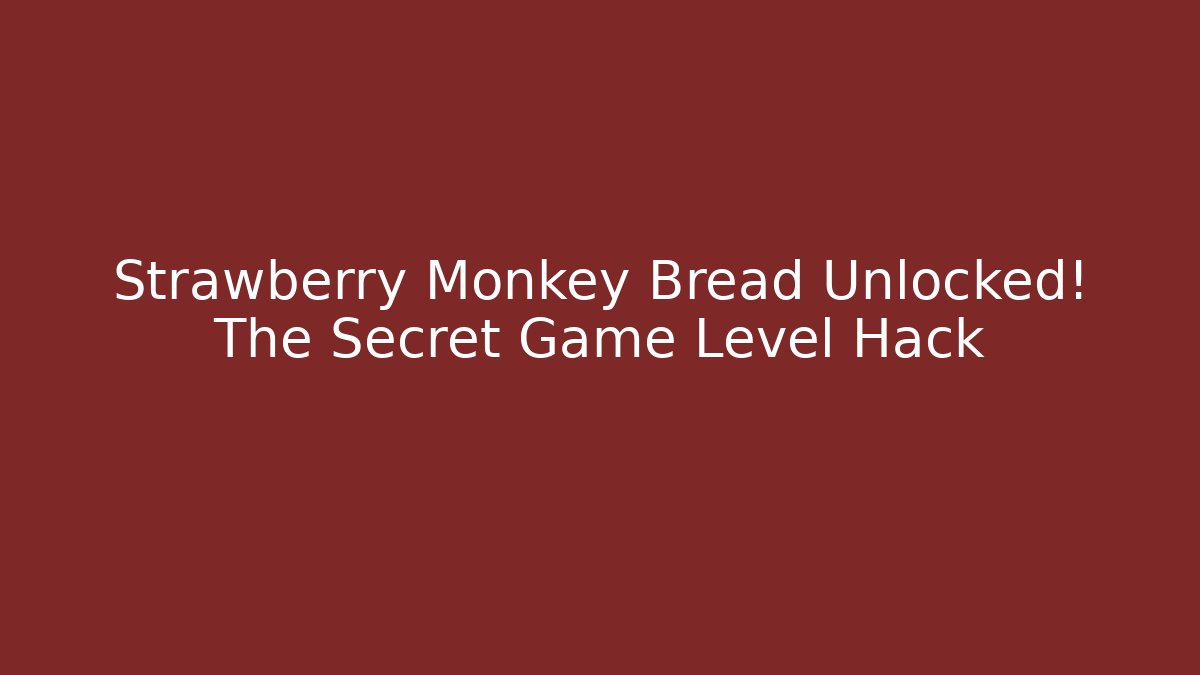 Strawberry Monkey Bread Unlocked! The Secret Game Level Hack - Celivion