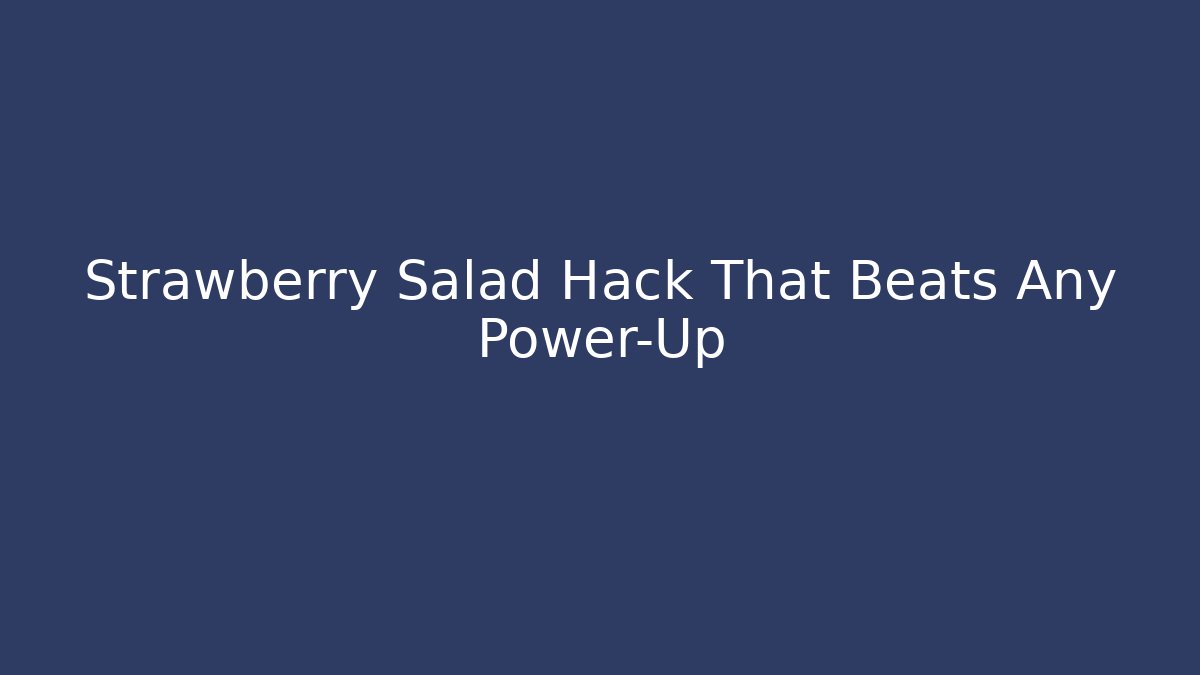 Strawberry Salad Hack That Beats Any Power-Up - Celivion