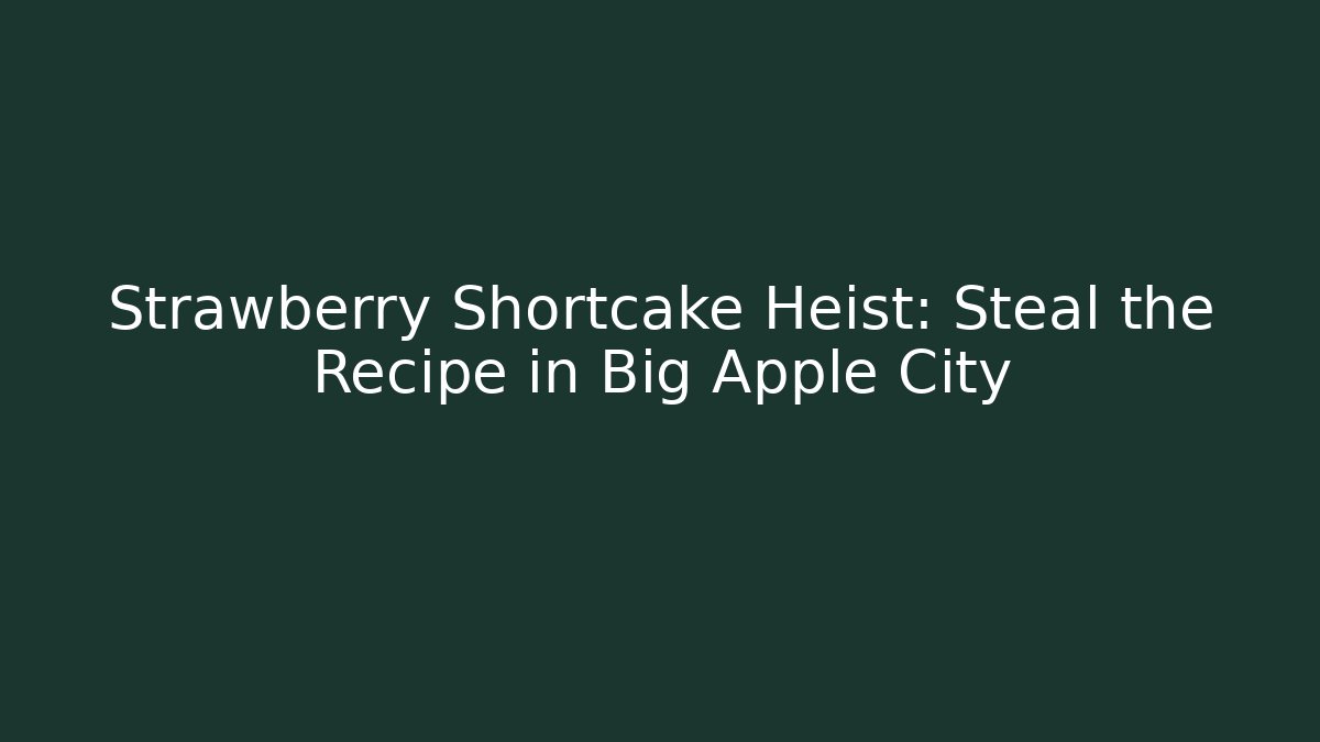 Strawberry Shortcake Heist: Steal the Recipe in Big Apple City