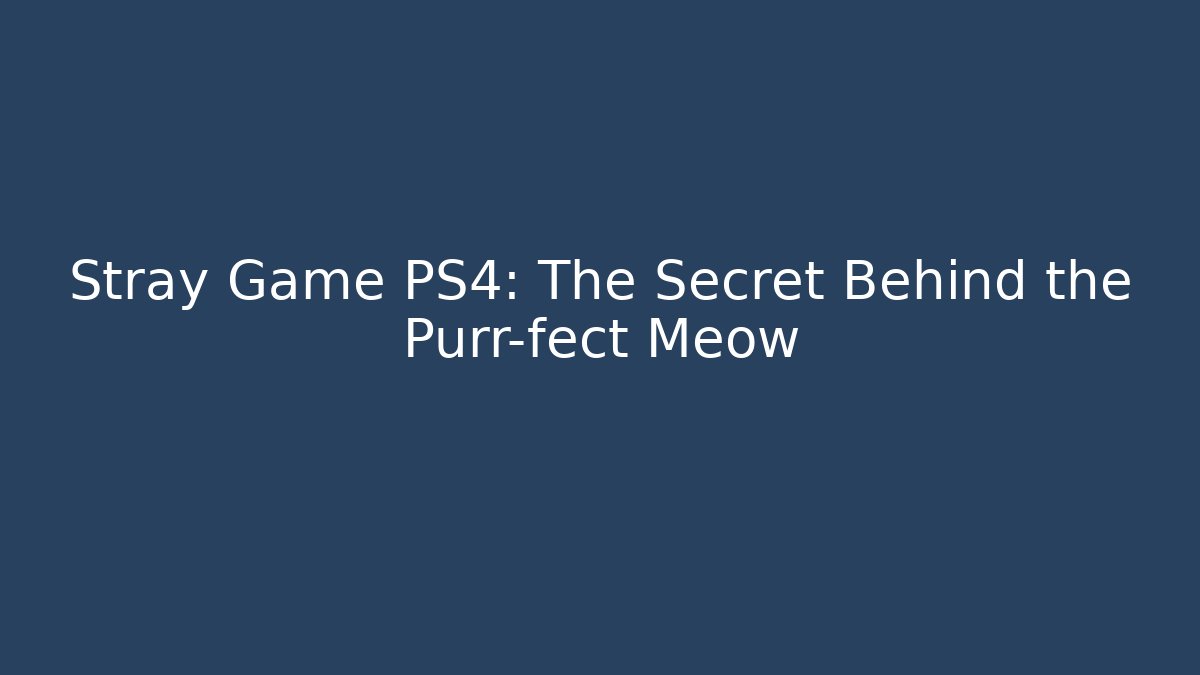 Stray Game PS4: The Secret Behind the Purr-fect Meow