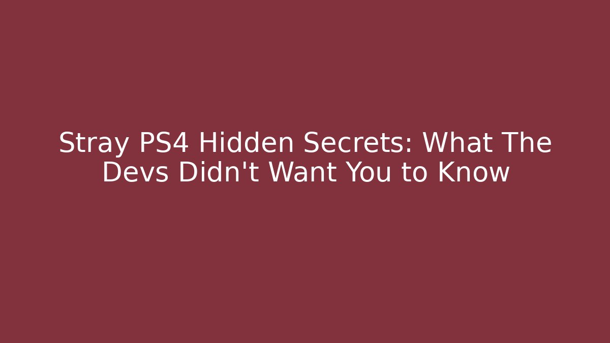Stray PS4 Hidden Secrets: What The Devs Didn't Want You to Know