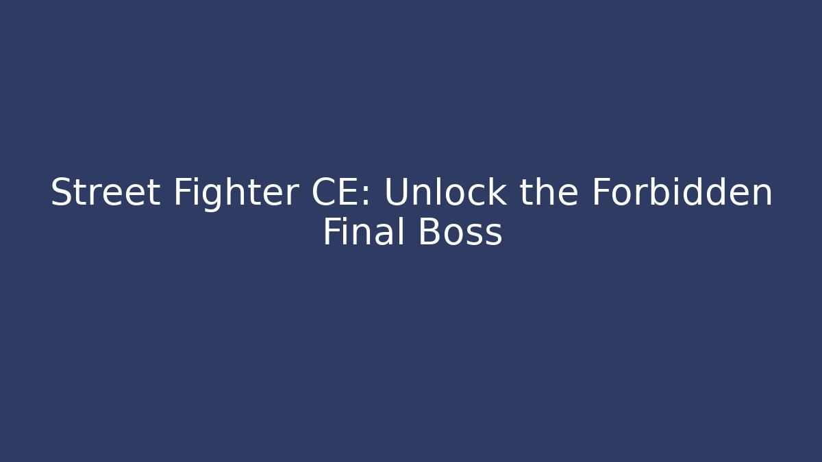 Street Fighter CE: Unlock the Forbidden Final Boss