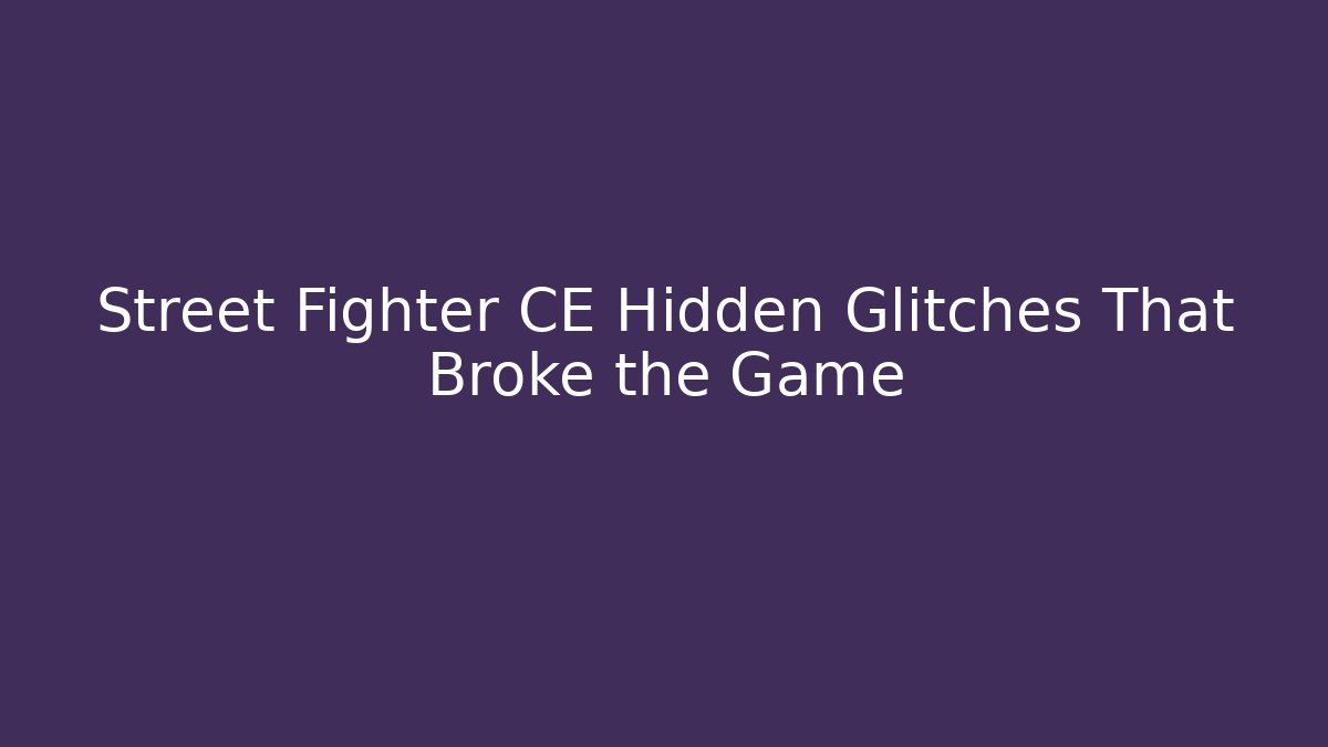 Street Fighter CE Hidden Glitches That Broke the Game