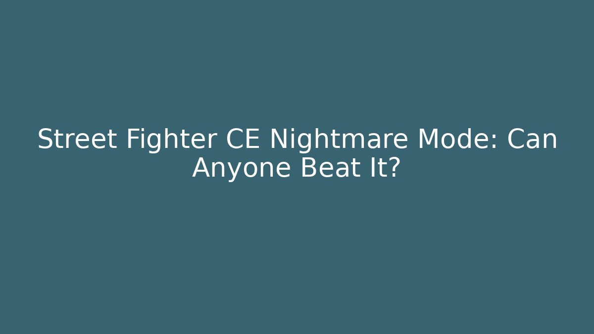 Street Fighter CE Nightmare Mode: Can Anyone Beat It?