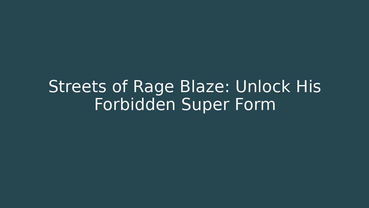 Streets of Rage Blaze: Unlock His Forbidden Super Form