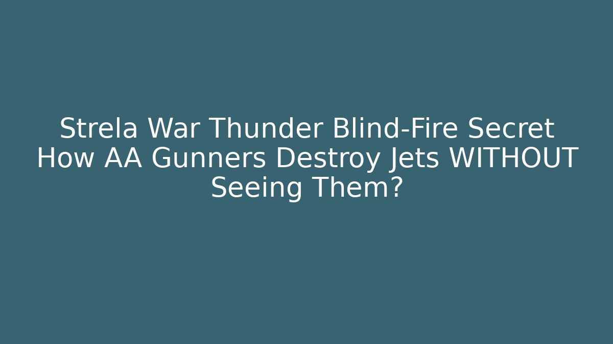 Strela War Thunder Blind-Fire Secret How AA Gunners Destroy Jets WITHOUT Seeing Them?