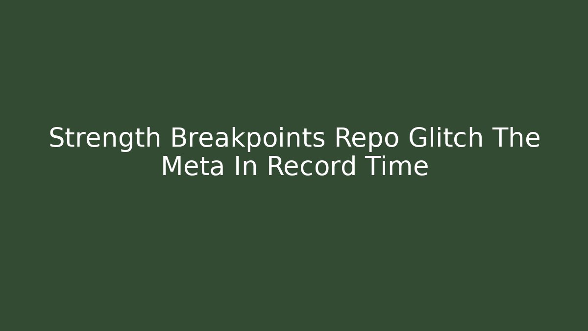 Strength Breakpoints Repo Glitch The Meta In Record Time