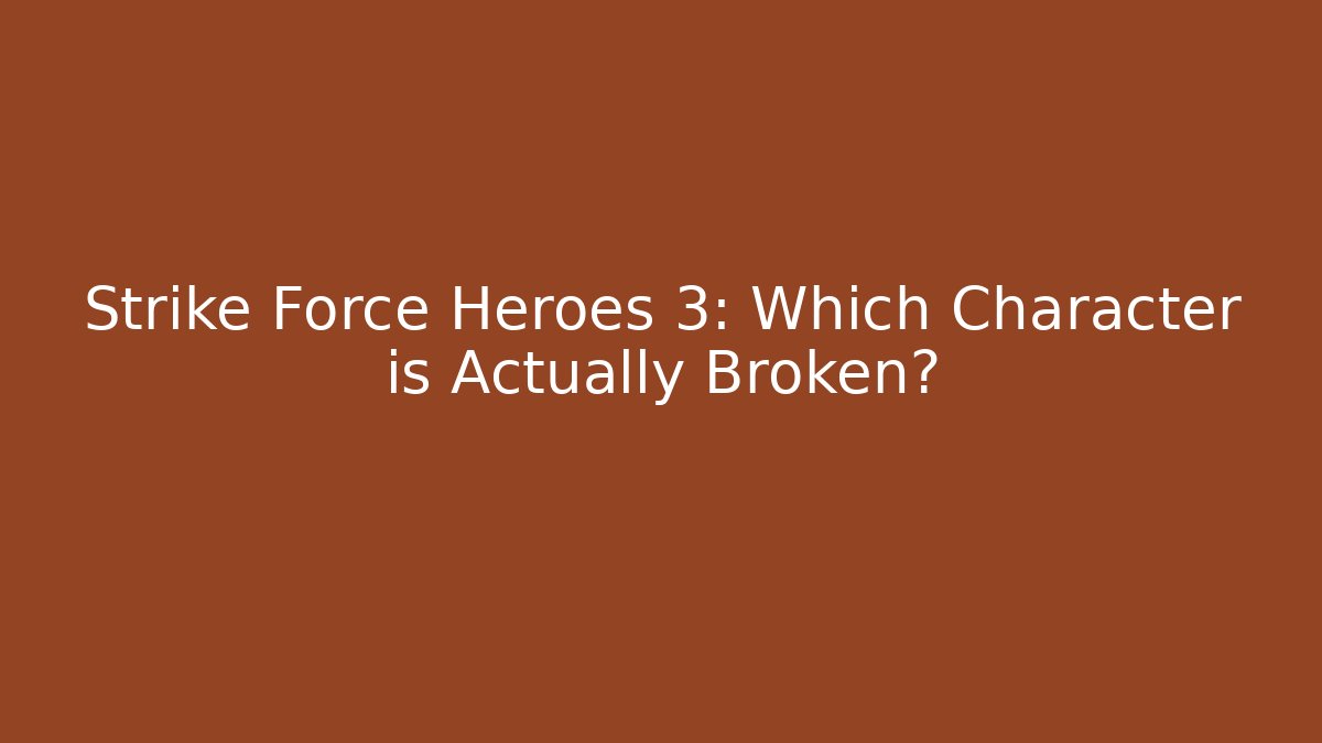 Strike Force Heroes 3: Which Character is Actually Broken? - Celivion