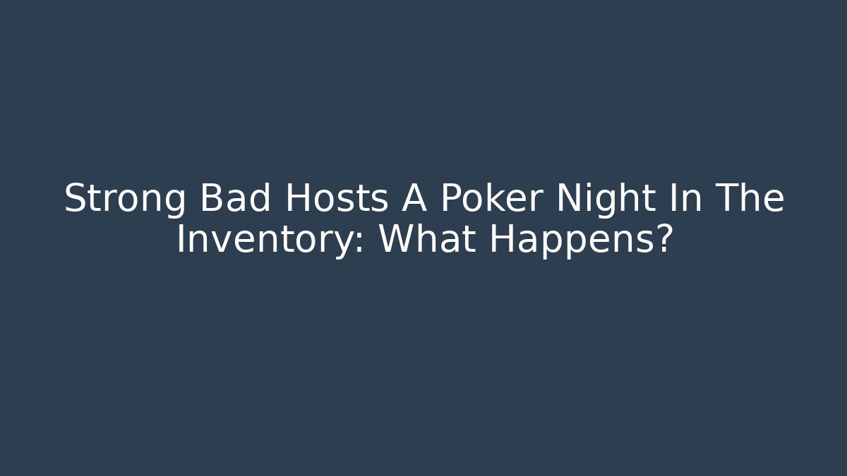 Strong Bad Hosts A Poker Night In The Inventory: What Happens?