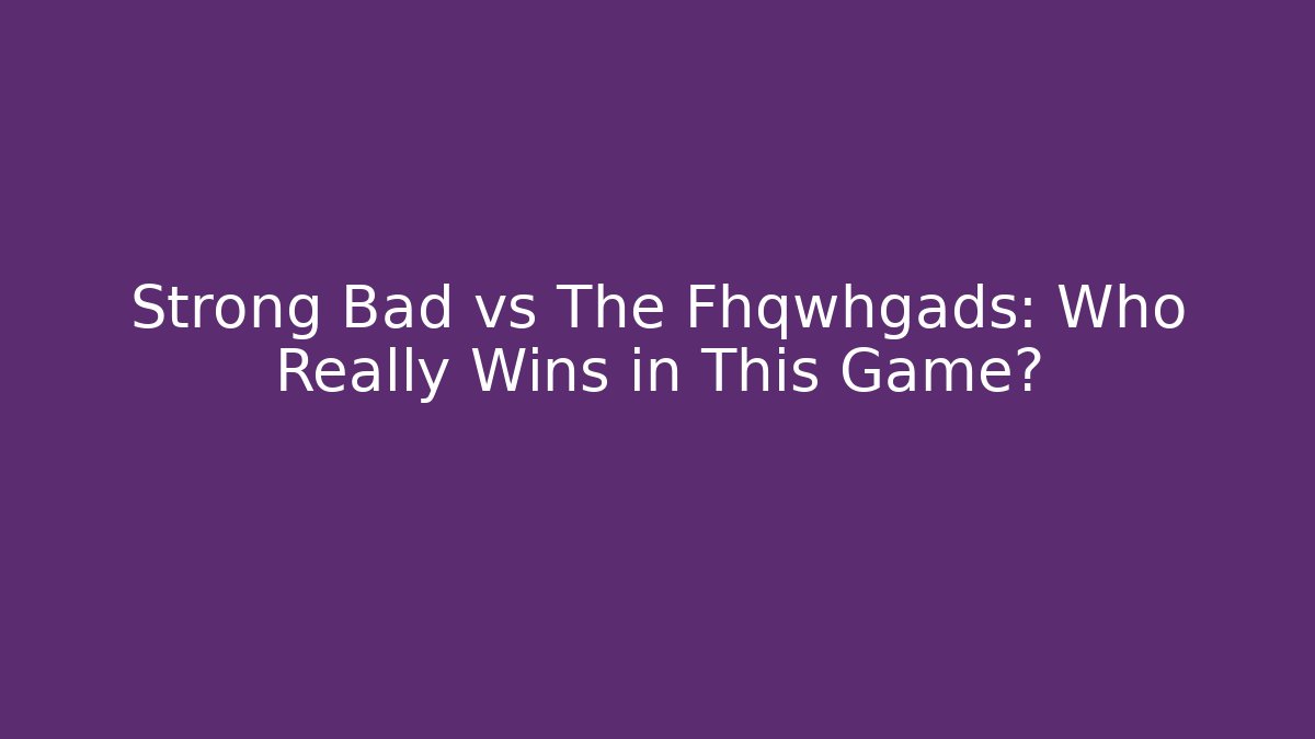 Strong Bad vs The Fhqwhgads: Who Really Wins in This Game?
