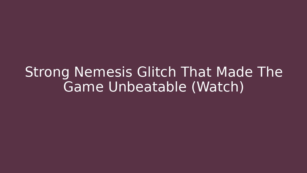 Strong Nemesis Glitch That Made The Game Unbeatable (Watch)