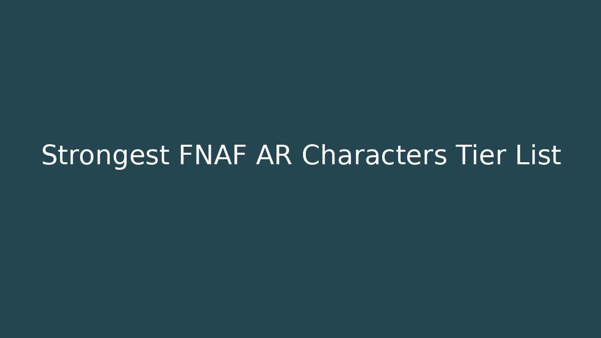 Strongest FNAF AR Characters Tier List