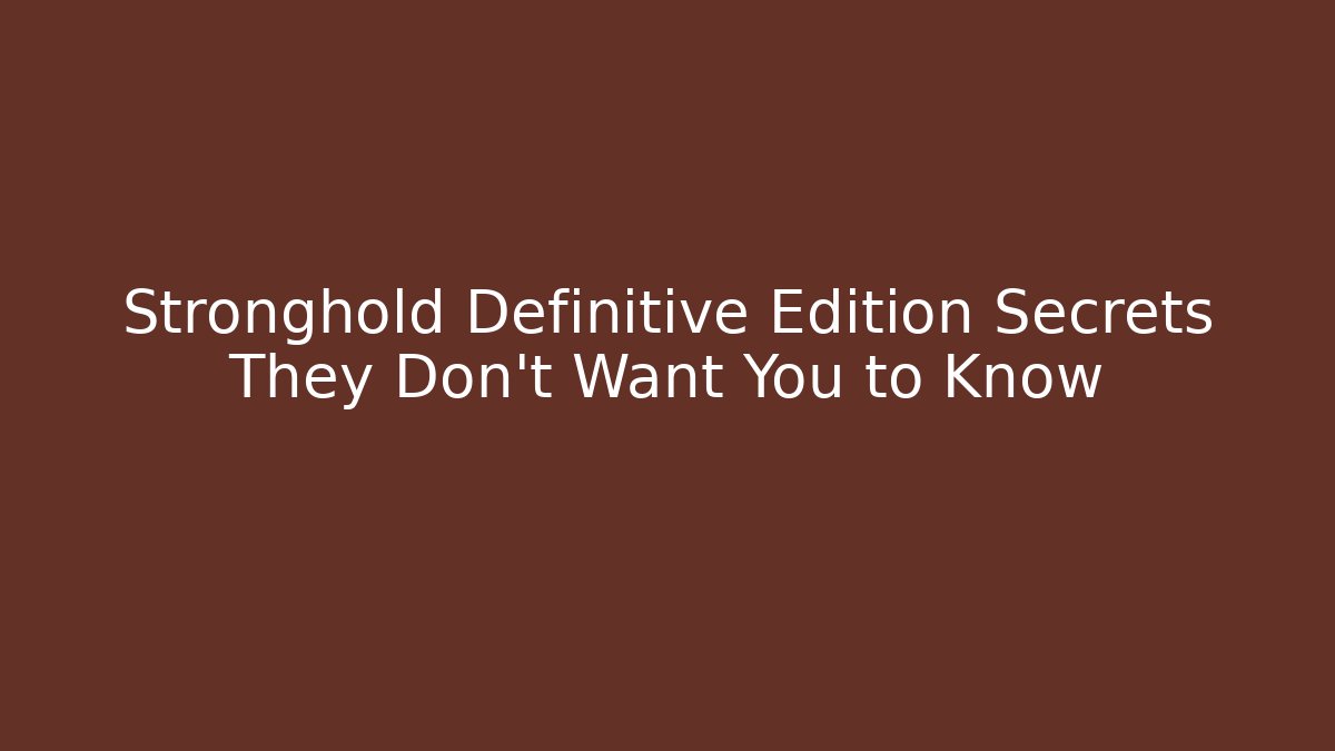 Stronghold Definitive Edition Secrets They Don't Want You to Know