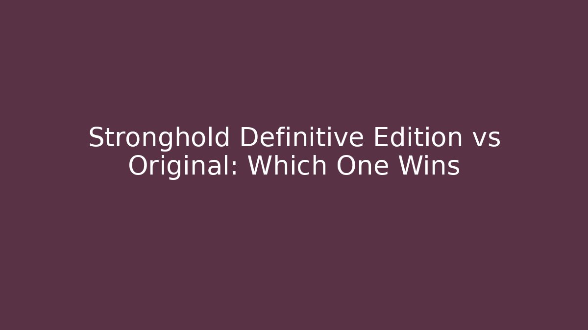 Stronghold Definitive Edition vs Original: Which One Wins