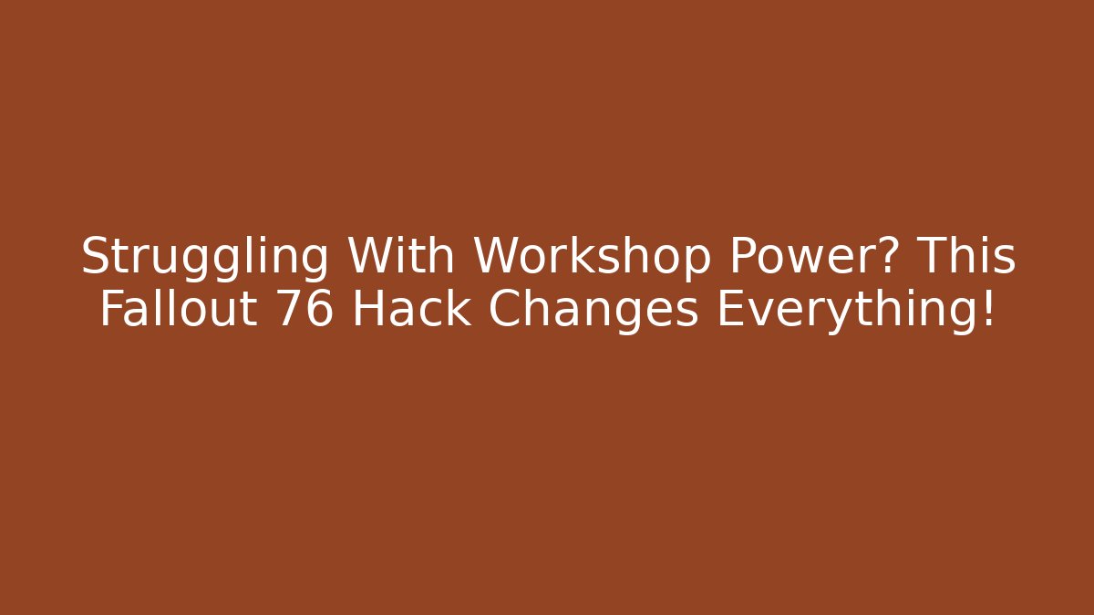 Struggling With Workshop Power? This Fallout 76 Hack Changes Everything!