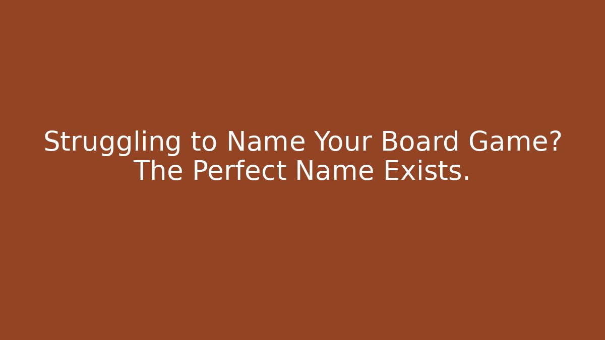 Struggling to Name Your Board Game? The Perfect Name Exists.