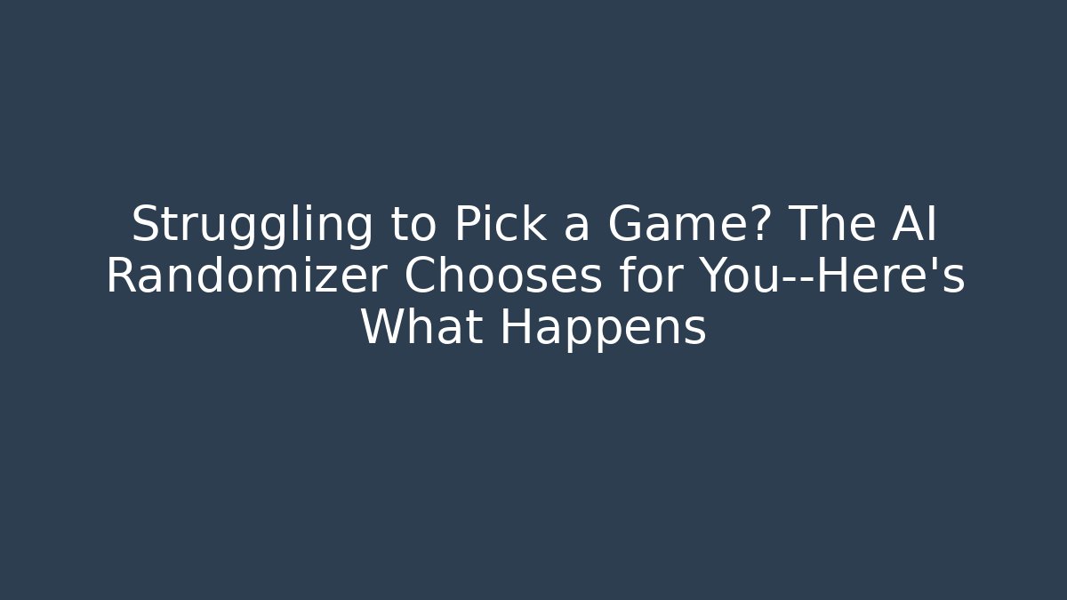 Struggling to Pick a Game? The AI Randomizer Chooses for You—Here's What Happens