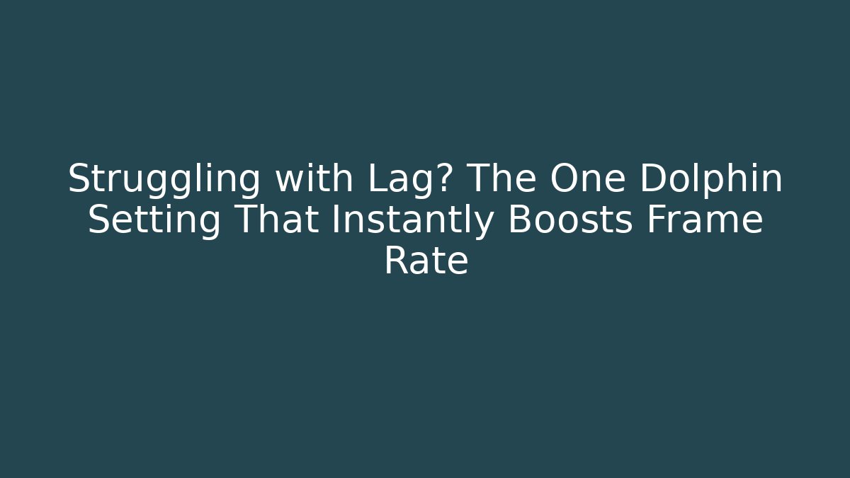 Struggling with Lag? The One Dolphin Setting That Instantly Boosts Frame Rate