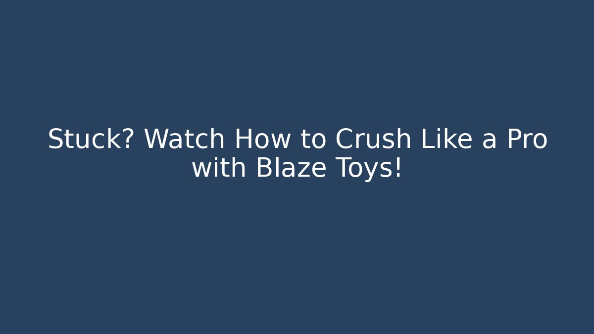 Stuck? Watch How to Crush Like a Pro with Blaze Toys!