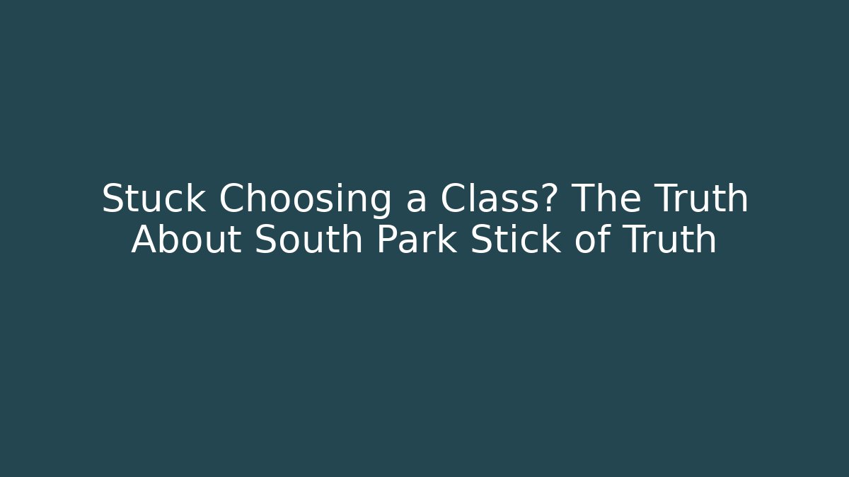 Stuck Choosing a Class? The Truth About South Park Stick of Truth