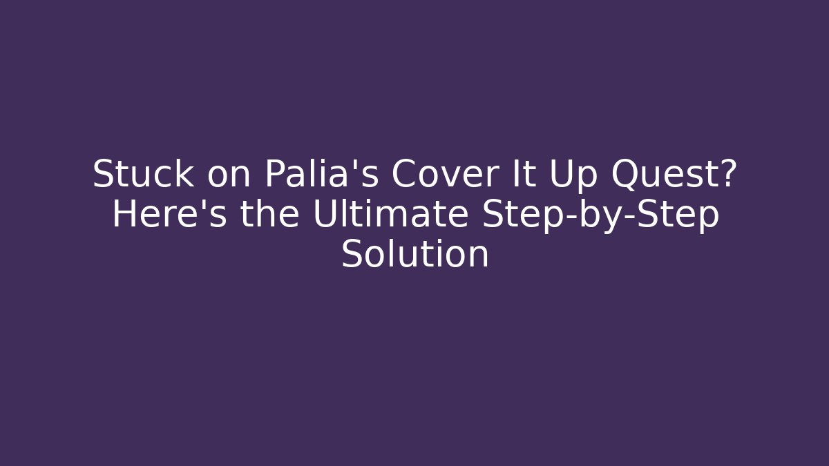 Stuck on Palia's Cover It Up Quest? Here's the Ultimate Step-by-Step Solution