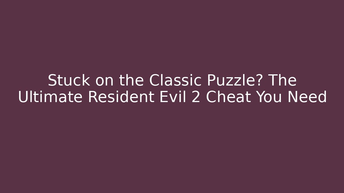 Stuck on the Classic Puzzle? The Ultimate Resident Evil 2 Cheat You Need