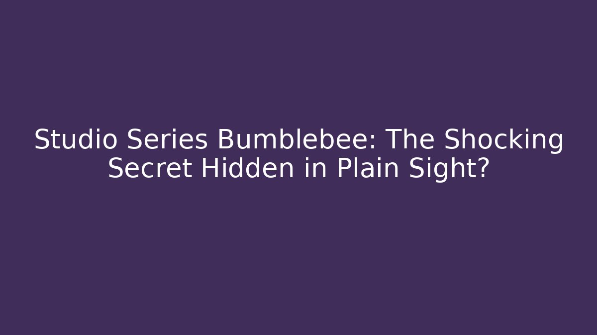 Studio Series Bumblebee: The Shocking Secret Hidden in Plain Sight? - Celivion