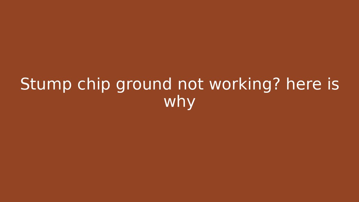 Stump chip ground not working? here is why
