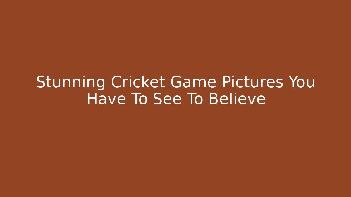 Stunning Cricket Game Pictures You Have To See To Believe