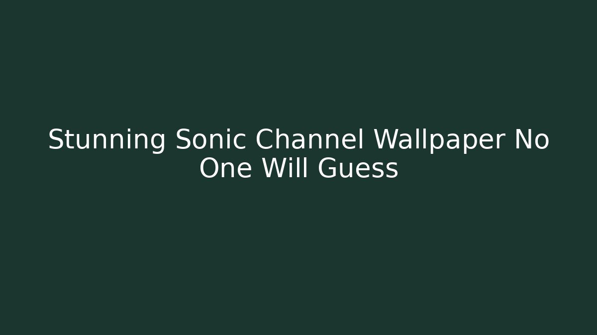 Stunning Sonic Channel Wallpaper No One Will Guess - Celivion