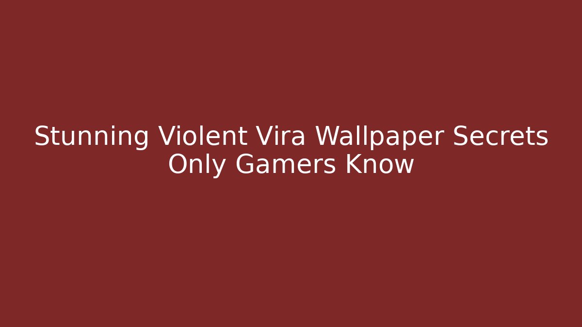 Stunning Violent Vira Wallpaper Secrets Only Gamers Know
