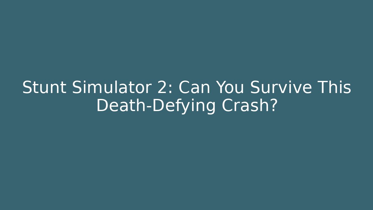 Stunt Simulator 2: Can You Survive This Death-Defying Crash? - Celivion