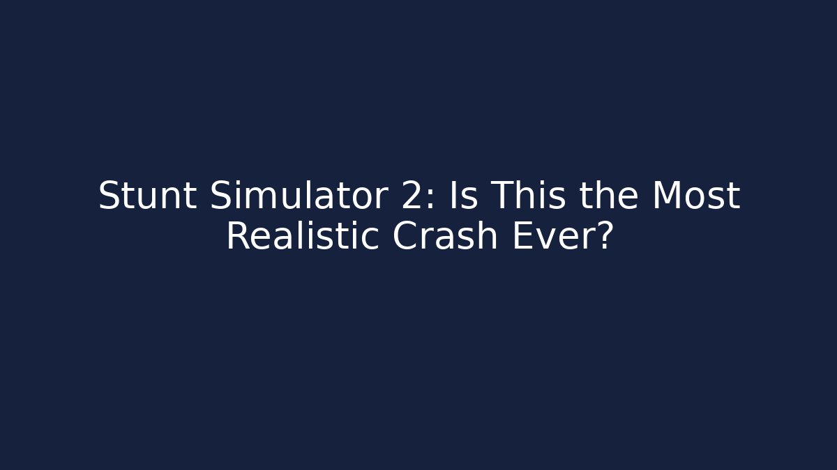 Stunt Simulator 2: Is This the Most Realistic Crash Ever?